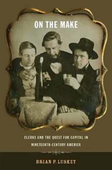 Paperback On the Make: Clerks and the Quest for Capital in Nineteenth-Century America Book