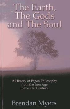 Paperback The Earth, the Gods and the Soul: A History of Pagan Philosophy, from the Iron Age to the 21st Century Book