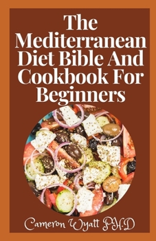 Paperback The Mediterranean Diet Bible And Cookbook For Beginners: The Optimal Mediterranean-Friendly Diet that Burns Fat, Promotes Longevity, and Prevents Chro Book