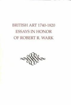 Hardcover British Art, 1740-1820: Essays in Honor of Robert R. Wark Book