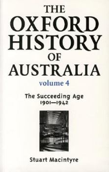 The Oxford History of Australia: Volume 4: 1901-1942: The Succeeding Age (Oxford History of Australia) - Book #4 of the Oxford History of Australia