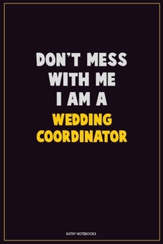 Paperback Don't Mess With Me, I Am A Wedding Coordinator: Career Motivational Quotes 6x9 120 Pages Blank Lined Notebook Journal Book