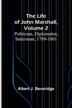 Paperback The Life of John Marshall, Volume 2: Politician, diplomatist, statesman, 1789-1801 Book