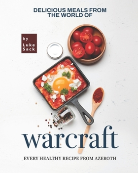 Paperback Delicious Meals from the World of Warcraft: Every Healthy Recipe from Azeroth Book