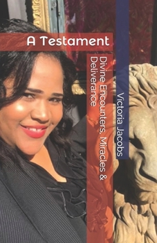 Heavenly Encounters, Miracles & Deliverance: A Testament