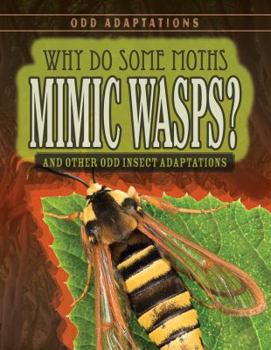 Library Binding Why Do Some Moths Mimic Wasps?: And Other Odd Insect Adaptations Book