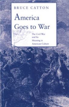 America Goes to War: The Civil War and Its Meaning in American Culture