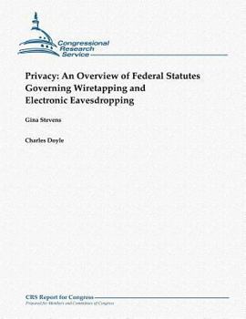 Paperback Privacy: An Overview of Federal Statutes Governing Wiretapping and Electronic Eavesdropping (October 2012) Book