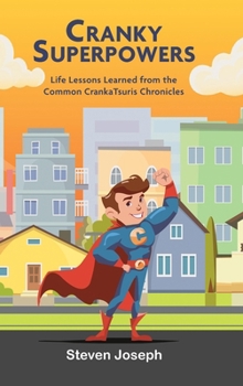 Cranky Superpowers: Life Lessons Learned from the Common CrankaTsuris Chronicles