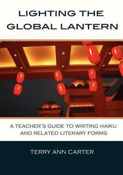 Paperback Lighting the Global Lantern: A Teacher's Guide to Writing Haiku and Related Literary Forms Book