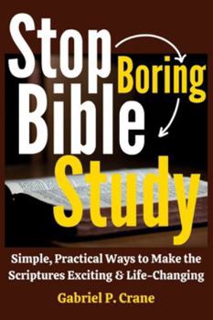 Paperback Stop Boring Bible Study: Simple, Practical Ways to Make the Scriptures Exciting & Life-Changing Book