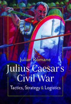 Hardcover Julius Caesar's Civil War: Tactics, Strategies and Logistics Book