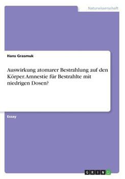 Paperback Auswirkung atomarer Bestrahlung auf den Körper. Amnestie für Bestrahlte mit niedrigen Dosen? [German] Book