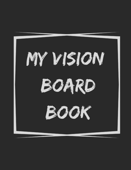 Paperback My Vision Board Book: A Guided Notebook for Visually Clarifying & Capturing What You Really Want Book