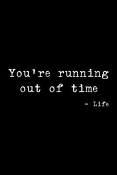 Paperback You're Running Out Of Time - life: You're Running Out Of Time Life Quote Journal/Notebook Blank Lined Ruled 6x9 100 Pages Book