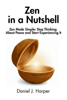 Paperback Zen in a Nutshell: Zen Made Simple: Stop Thinking About Peace and Start Experiencing It Book