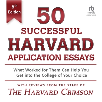50 Successful Harvard Application Essays, 6th Edition: What Worked for Them Can Help You Get Into the College of Your Choice