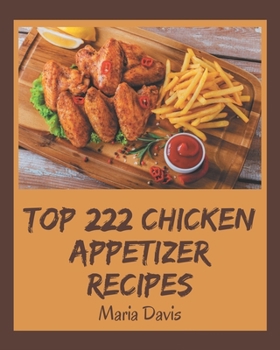 Paperback Top 222 Chicken Appetizer Recipes: Chicken Appetizer Cookbook - Where Passion for Cooking Begins Book