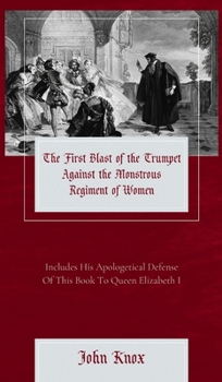 Hardcover The First Blast of the Trumpet Against the Monstrous Regiment of Women Book