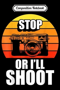 Composition Notebook: Stop Or I'll Shoo Camera Photography Photographer  Journal/Notebook Blank Lined Ruled 6x9 100 Pages