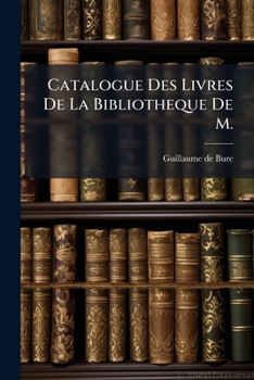 Catalogue Des Livres de la Bibliotheque de M.: Faisant Suite a l'Index Librorum AB Inventa Typographia Ad Annum 1500. Auct. Fr. Xav. Laire...