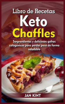 Libro de Recetas Keto Chaffles: Sorprendentes y deliciosos gofres cetoge´nicos para perder peso de forma saludable (Spanish Edition)