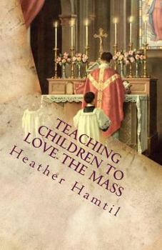 Paperback Teaching Children to Love the Mass: Everyone a Child's Teacher Book