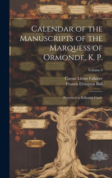 Hardcover Calendar of the Manuscripts of the Marquess of Ormonde, K. P.: Preserved at Kilkenny Castle; Volume 4 Book
