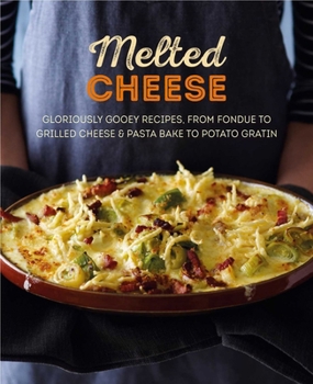 Hardcover Melted Cheese: Gloriously Gooey Recipes, from Fondue to Grilled Cheese & Pasta Bake to Potato Gratin Book