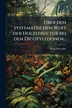 Paperback Über den Systematischen Wert der Holzstructur bei den Dicotyledonen... [German] Book