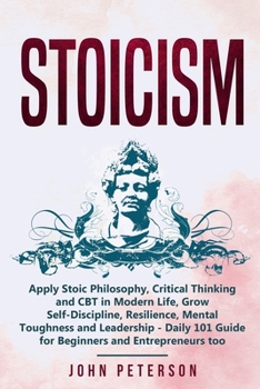 Paperback Stoicism: Apply Stoic Philosophy, Critical Thinking and CBT in Modern Life, Grow Self-Discipline, Resilience, Mental Toughness a Book