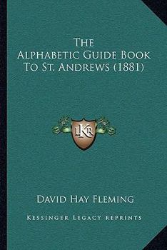Paperback The Alphabetic Guide Book To St. Andrews (1881) Book