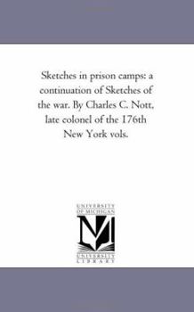 Paperback Sketches in Prison Camps: A Continuation of Sketches of the War. by Charles C. Nott, Late Colonel of the 176Th New York Vols. Book