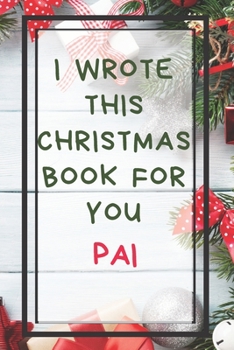 I Wrote This Christmas Book For You Pai: Xmas Prompted Guided Fill In The Blank Journal Memory Book - Reason Why - What I Love About - Awesome Because Notebook Gift - Unique Keepsake Alternative To Gr