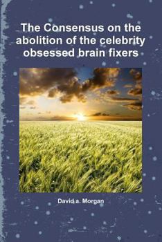 Paperback The Consensus on the abolition of the celebrity obsessed brain fixers Book