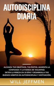 Hardcover Autodisciplina Diaria: Alcanza tus objetivos, tus ?xitos, aumenta la confianza y la fuerza de voluntad. Deten la pereza en 10 d?as y desarrol [Spanish] Book