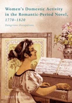 Hardcover Women's Domestic Activity in the Romantic-Period Novel, 1770-1820: Dangerous Occupations Book