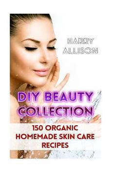 Paperback DIY Beauty Collection: 150 Organic Homemade Skin Care Recipes Book