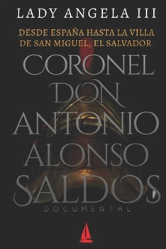 Paperback Desde España Hasta La Villa de San Miguel, El Salvador Coronel Don Antonio Alonso Saldós: Documental [Spanish] Book