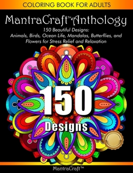 Paperback Coloring Book for Adults: MantraCraft Anthology: 150 Beautiful designs: Animals, Birds, Ocean Life, Mandalas, Butterflies, and Flowers for Stres Book
