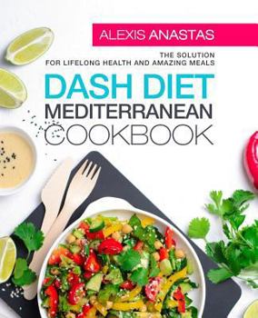 Paperback Dash Diet Mediterranean Cookbook: The Solution for Lifelong Health and Amazing Meals Book