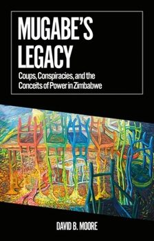 Paperback Mugabe's Legacy: Coups, Conspiracies, and the Conceits of Power in Zimbabwe Book