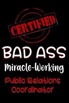 Paperback Certified Bad Ass Miracle-Working Public Relations Coordinator: Funny Gift Notebook for Employee, Coworker or Boss Book