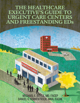 Paperback The Healthcare Executive's Guide to Urgent Care Centers and Freestanding Eds Book