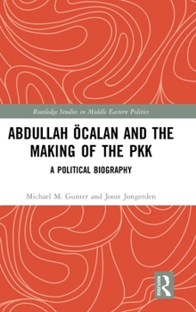 Abdulah Öcalan and the making of the PKK: A Political Biography (Routledge Studies in Middle Eastern Politics)