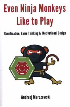 Paperback Even Ninja Monkeys Like to Play: Gamification, Game Thinking and Motivational Design Book