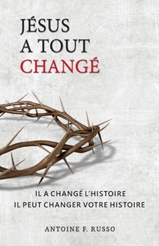 JÉSUS A TOUT CHANGÉ: IL A CHANGÉ L’HISTOIRE IL PEUT CHANGER VOTRE HISTOIRE