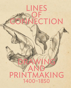 Paperback Lines of Connection: Drawing and Printmaking, 1400-1850 Book
