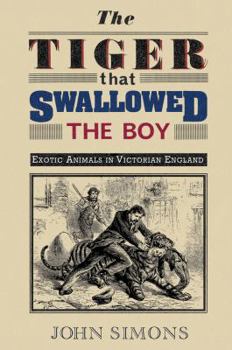 Paperback The Tiger That Swallowed the Boy: Exotic Animals in Victorian England Book