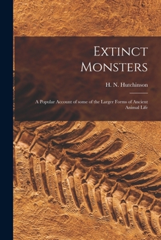 Paperback Extinct Monsters; a Popular Account of Some of the Larger Forms of Ancient Animal Life Book